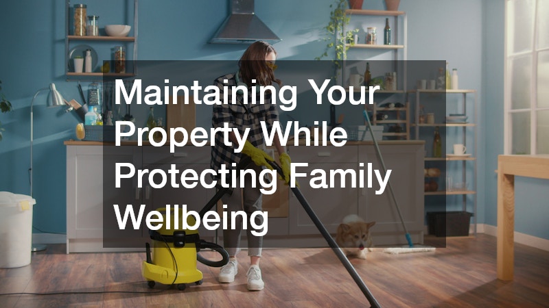 Maintaining Your Property While Protecting Family Wellbeing