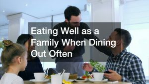 Eating Well as a Family When Dining Out Often